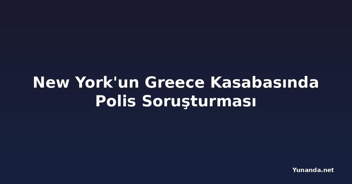 New York'un Greece Kasabasında Polis Soruşturması