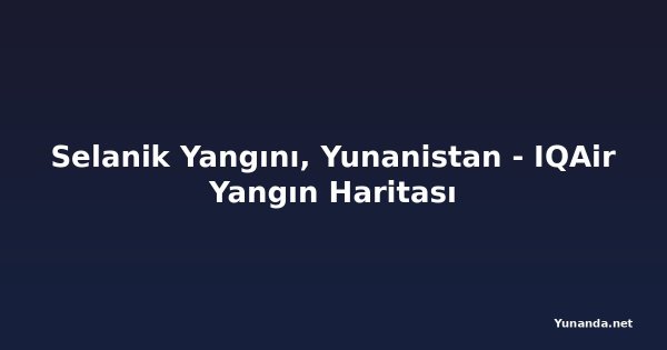 Selanik Yangını, Yunanistan - IQAir Yangın Haritası