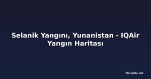Selanik Yangını, Yunanistan - IQAir Yangın Haritası