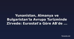 Yunanistan, Almanya ve Bulgaristan'la Avrupa Turizminde Zirvede: Eurostat'a Göre AB'de Geceleme Sayısı Yaz Aylarında Yüzde 31 Arttı