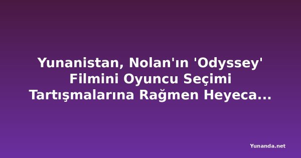 Yunanistan, Nolan'ın 'Odyssey' Filmini Oyuncu Seçimi Tartışmalarına Rağmen Heyecanla Bekliyor