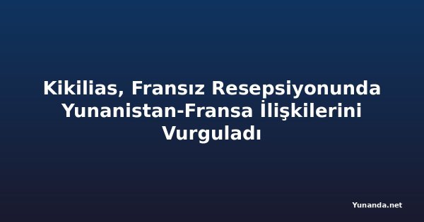Kikilias, Fransız Resepsiyonunda Yunanistan-Fransa İlişkilerini Vurguladı