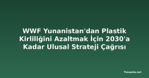 WWF Yunanistan'dan Plastik Kirliliğini Azaltmak İçin 2030'a Kadar Ulusal Strateji Çağrısı