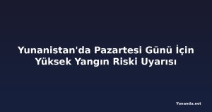 Yunanistan'da Pazartesi Günü İçin Yüksek Yangın Riski Uyarısı