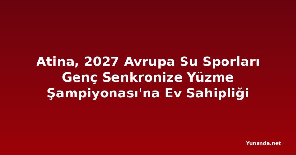 Atina, 2027 Avrupa Su Sporları Genç Senkronize Yüzme Şampiyonası'na Ev Sahipliği Yapacak