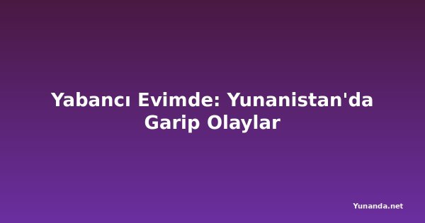 Yabancı Evimde: Yunanistan'da Garip Olaylar