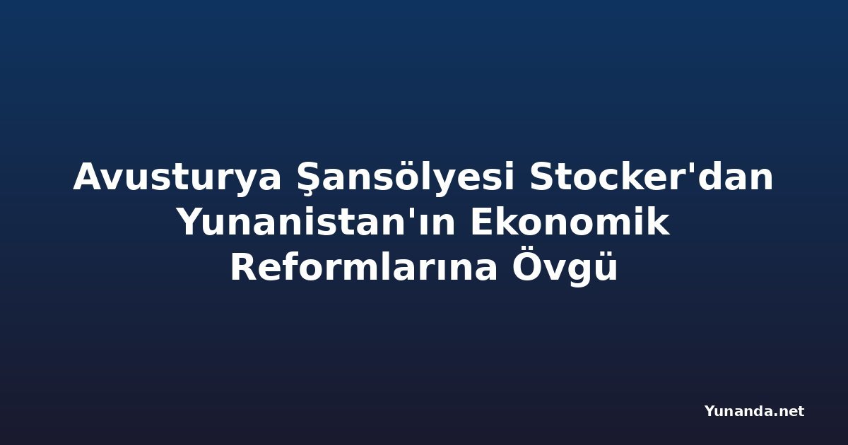 Avusturya Şansölyesi Stocker'dan Yunanistan'ın Ekonomik Reformlarına Övgü