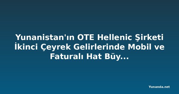 Yunanistan'ın OTE Hellenic Şirketi İkinci Çeyrek Gelirlerinde Mobil ve Faturalı Hat Büyümesiyle Beklentileri Aştı