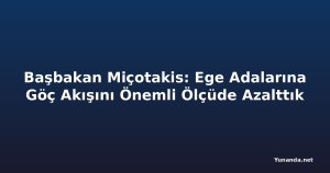 Başbakan Miçotakis: Ege Adalarına Göç Akışını Önemli Ölçüde Azalttık