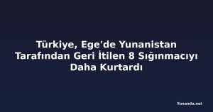 Türkiye, Ege'de Yunanistan Tarafından Geri İtilen 8 Sığınmacıyı Daha Kurtardı