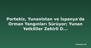 Portekiz, Yunanistan ve İspanya'da Orman Yangınları Sürüyor; Yunan Yetkililer Zehirli Dumana Karşı Uyarıyor