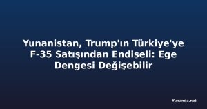 Yunanistan, Trump'ın Türkiye'ye F-35 Satışından Endişeli: Ege Dengesi Değişebilir