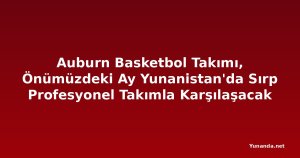 Auburn Basketbol Takımı, Önümüzdeki Ay Yunanistan'da Sırp Profesyonel Takımla Karşılaşacak