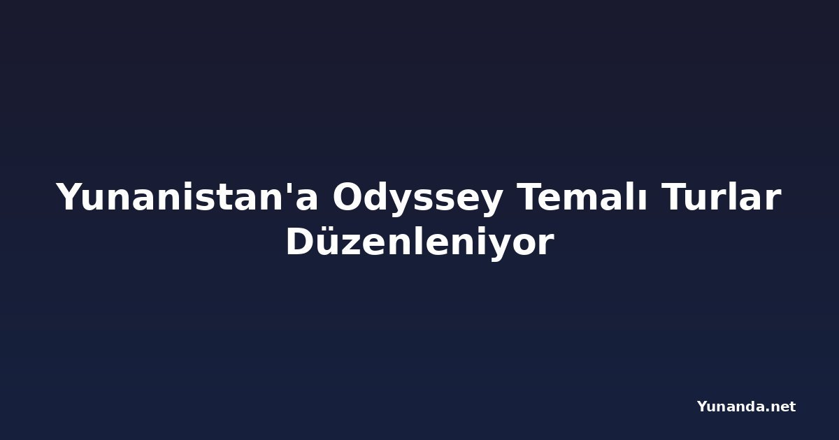 Yunanistan'a Odyssey Temalı Turlar Düzenleniyor