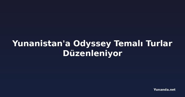 Yunanistan'a Odyssey Temalı Turlar Düzenleniyor
