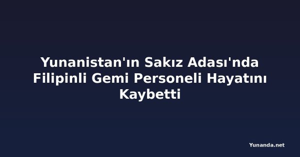 Yunanistan'ın Sakız Adası'nda Filipinli Gemi Personeli Hayatını Kaybetti