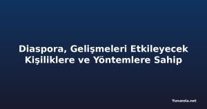 Diaspora, Gelişmeleri Etkileyecek Kişiliklere ve Yöntemlere Sahip