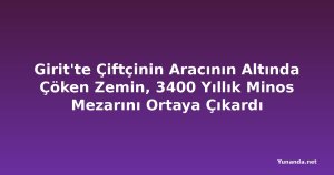 Girit'te Çiftçinin Aracının Altında Çöken Zemin, 3400 Yıllık Minos Mezarını Ortaya Çıkardı