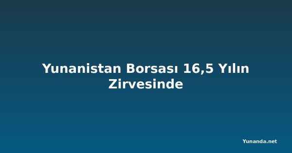 Yunanistan Borsası 16,5 Yılın Zirvesinde
