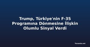 Trump, Türkiye'nin F-35 Programına Dönmesine İlişkin Olumlu Sinyal Verdi