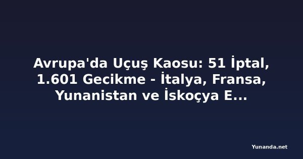 Avrupa'da Uçuş Kaosu: 51 İptal, 1.601 Gecikme - İtalya, Fransa, Yunanistan ve İskoçya Etkilendi