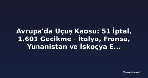 Avrupa'da Uçuş Kaosu: 51 İptal, 1.601 Gecikme - İtalya, Fransa, Yunanistan ve İskoçya Etkilendi