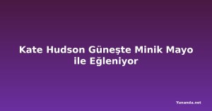 Kate Hudson Güneşte Minik Mayo ile Eğleniyor