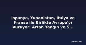 İspanya, Yunanistan, İtalya ve Fransa ile Birlikte Avrupa'yı Vuruyor: Artan Yangın ve Sıcaklık Krizi