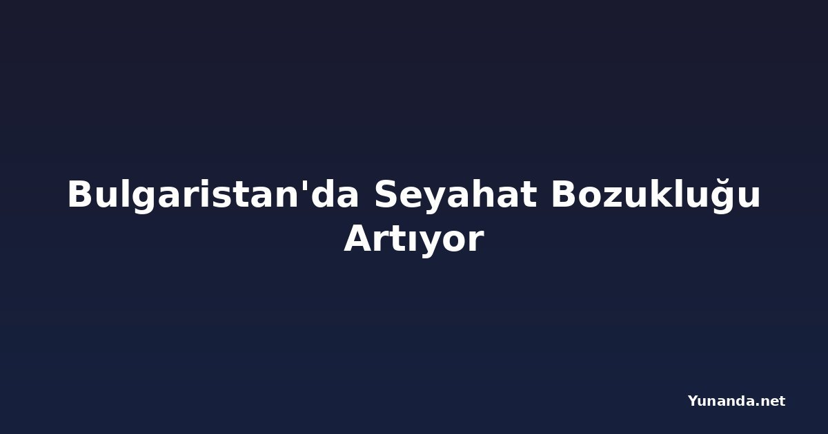 Bulgaristan'da Seyahat Bozukluğu Artıyor