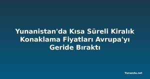 Yunanistan'da Kısa Süreli Kiralık Konaklama Fiyatları Avrupa'yı Geride Bıraktı