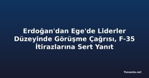 Erdoğan'dan Ege'de Liderler Düzeyinde Görüşme Çağrısı, F-35 İtirazlarına Sert Yanıt