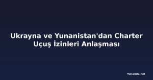 Ukrayna ve Yunanistan'dan Charter Uçuş İzinleri Anlaşması