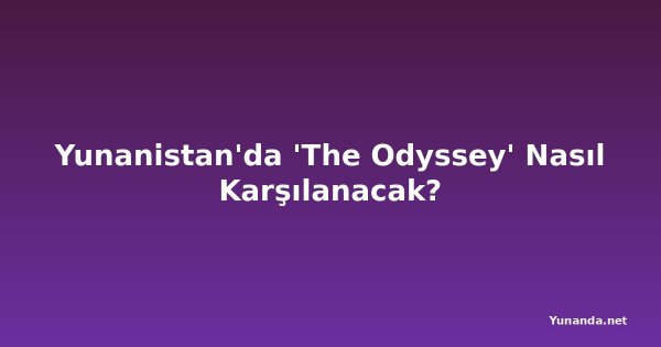 Yunanistan'da 'The Odyssey' Nasıl Karşılanacak?