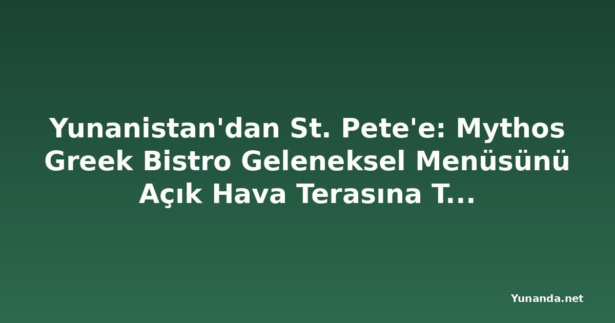 Yunanistan'dan St. Pete'e: Mythos Greek Bistro Geleneksel Menüsünü Açık Hava Terasına Taşıdı