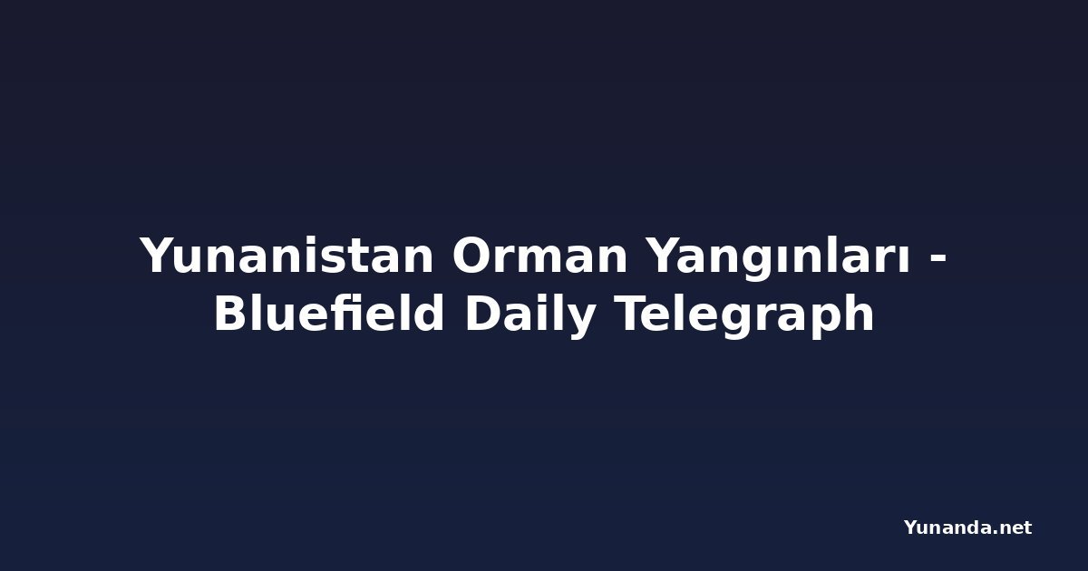 Yunanistan Orman Yangınları - Bluefield Daily Telegraph