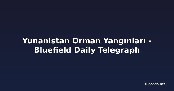 Yunanistan Orman Yangınları - Bluefield Daily Telegraph