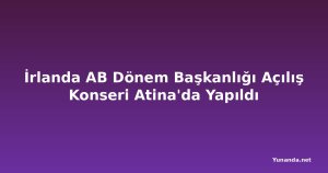 İrlanda AB Dönem Başkanlığı Açılış Konseri Atina'da Yapıldı
