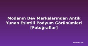 Modanın Dev Markalarından Antik Yunan Esintili Podyum Görünümleri [Fotoğraflar]