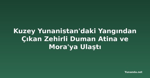 Kuzey Yunanistan'daki Yangından Çıkan Zehirli Duman Atina ve Mora'ya Ulaştı
