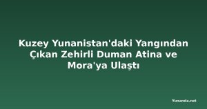 Kuzey Yunanistan'daki Yangından Çıkan Zehirli Duman Atina ve Mora'ya Ulaştı