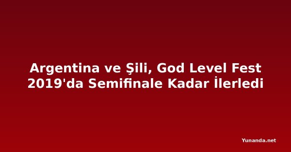 Argentina ve Şili, God Level Fest 2019'da Semifinale Kadar İlerledi