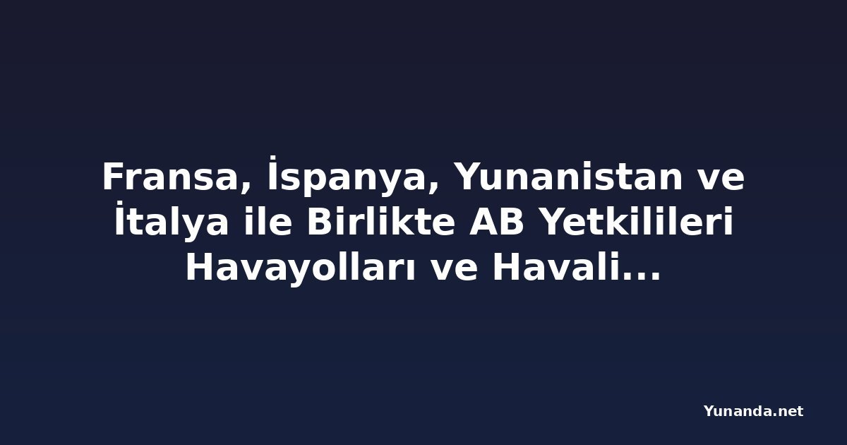 Fransa, İspanya, Yunanistan ve İtalya ile Birlikte AB Yetkilileri Havayolları ve Havalimanları ile Acil Toplantı Talep Ederken