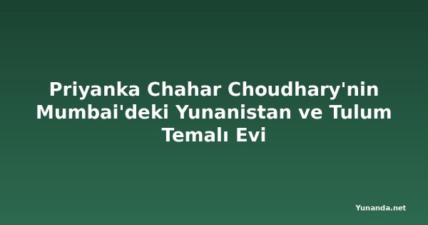 Priyanka Chahar Choudhary'nin Mumbai'deki Yunanistan ve Tulum Temalı Evi