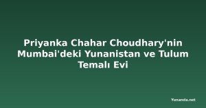 Priyanka Chahar Choudhary'nin Mumbai'deki Yunanistan ve Tulum Temalı Evi