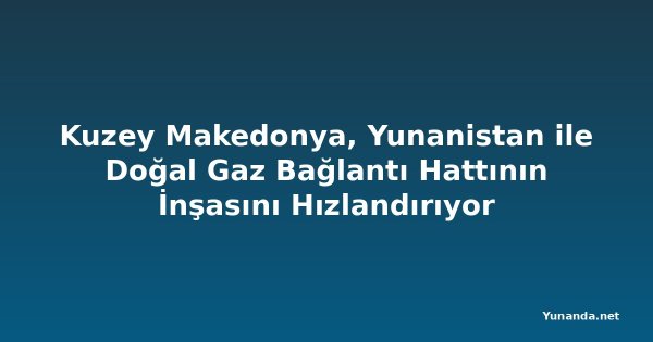 Kuzey Makedonya, Yunanistan ile Doğal Gaz Bağlantı Hattının İnşasını Hızlandırıyor
