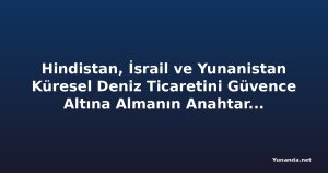 Hindistan, İsrail ve Yunanistan Küresel Deniz Ticaretini Güvence Altına Almanın Anahtarına Nasıl Sahip?