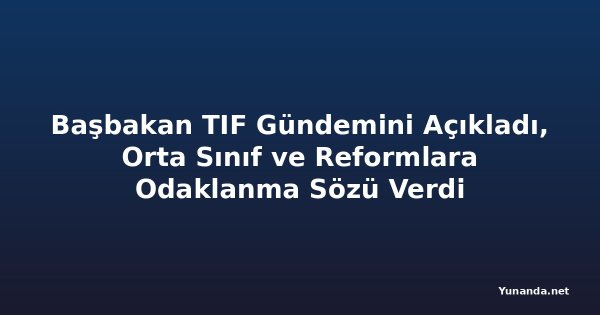 Başbakan TIF Gündemini Açıkladı, Orta Sınıf ve Reformlara Odaklanma Sözü Verdi