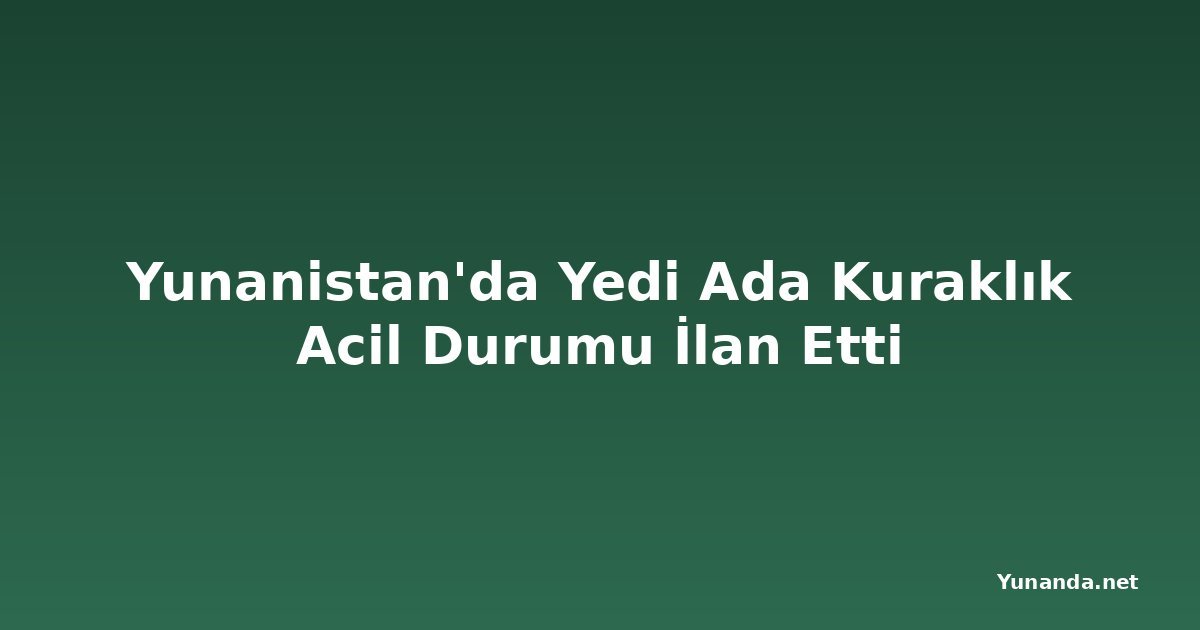 Yunanistan'da Yedi Ada Kuraklık Acil Durumu İlan Etti