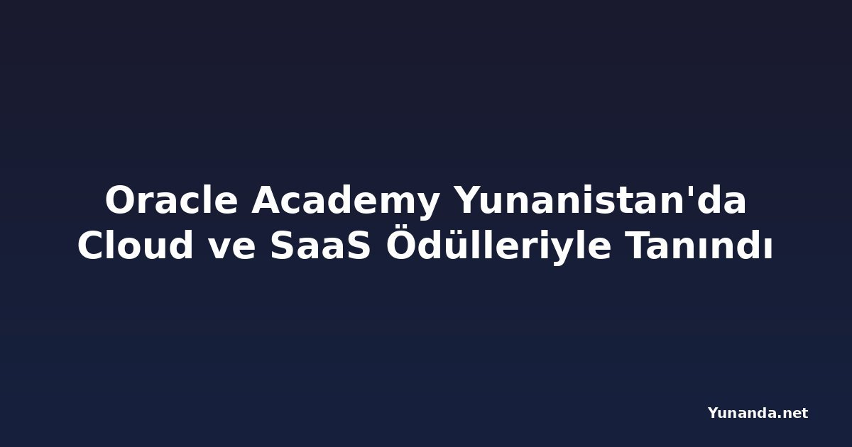 Oracle Academy Yunanistan'da Cloud ve SaaS Ödülleriyle Tanındı