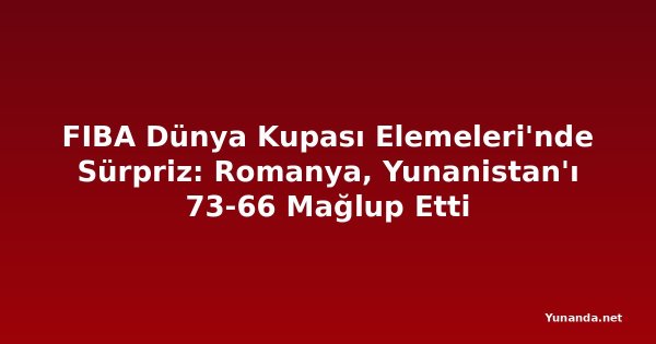 FIBA Dünya Kupası Elemeleri'nde Sürpriz: Romanya, Yunanistan'ı 73-66 Mağlup Etti